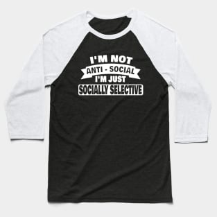 Im Not Anti Social Im Just Socially Selective Introvert Antisocial Gifts Baseball T-Shirt